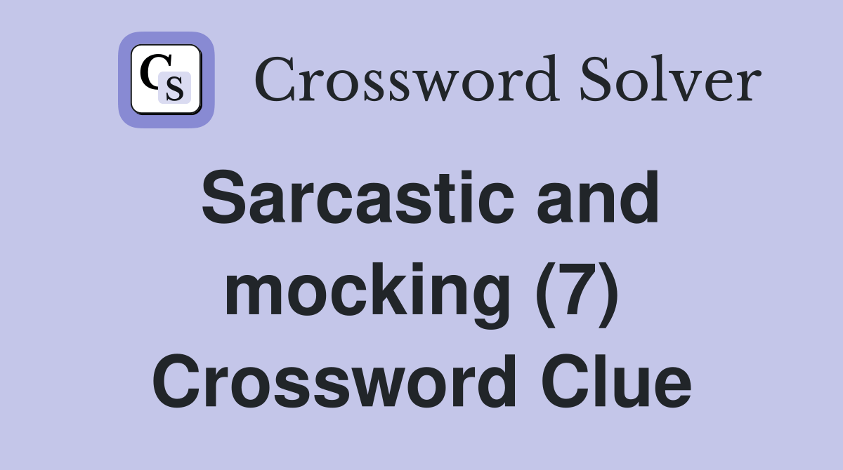 Sarcastic and mocking (7) Crossword Clue Answers Crossword Solver